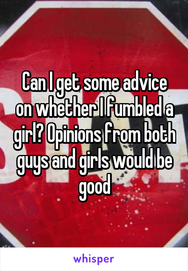 Can I get some advice on whether I fumbled a girl? Opinions from both guys and girls would be good