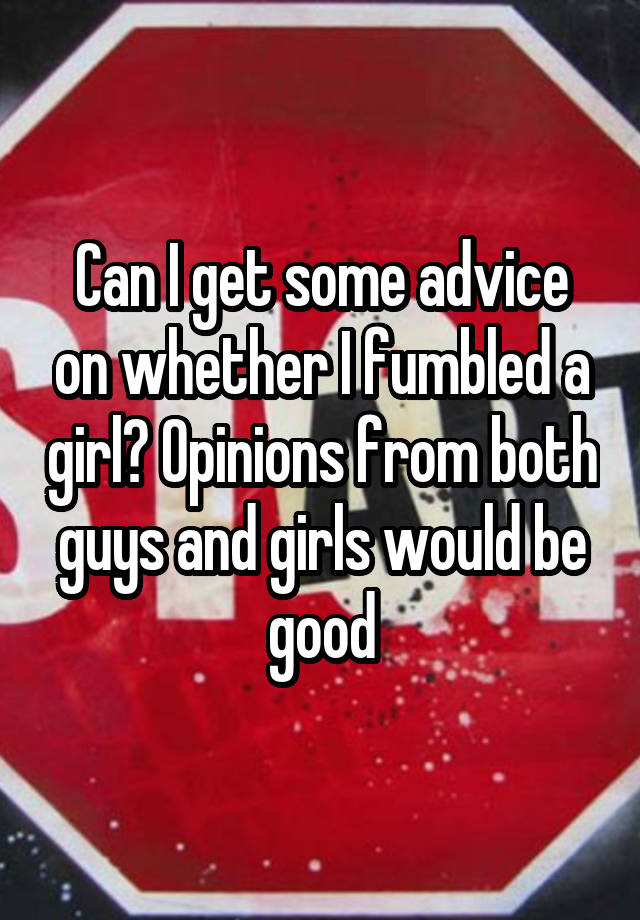 Can I get some advice on whether I fumbled a girl? Opinions from both guys and girls would be good