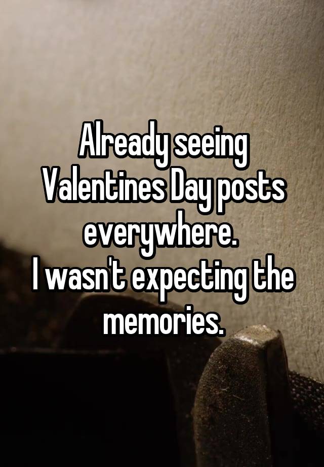 Already seeing Valentines Day posts everywhere. 
I wasn't expecting the memories.