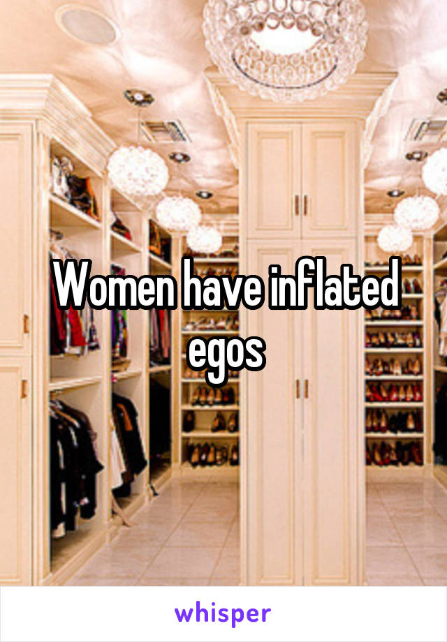 Women have inflated egos