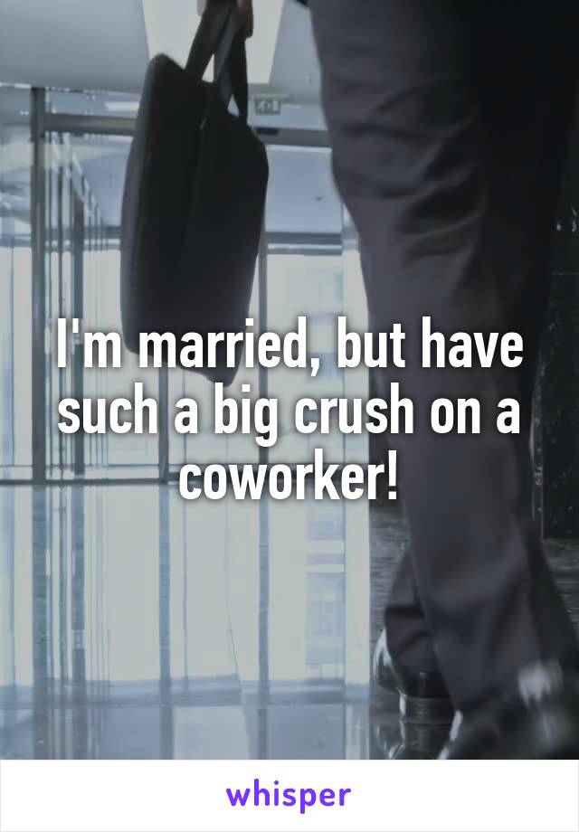 I'm married, but have such a big crush on a coworker!