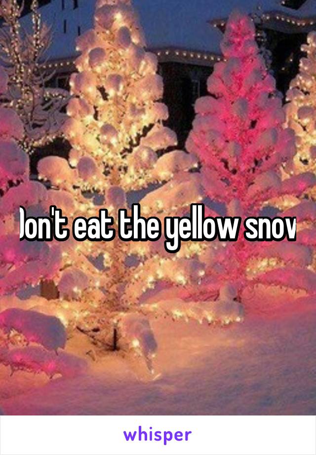 Don't eat the yellow snow