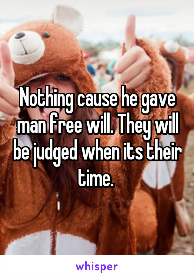 Nothing cause he gave man free will. They will be judged when its their time. 