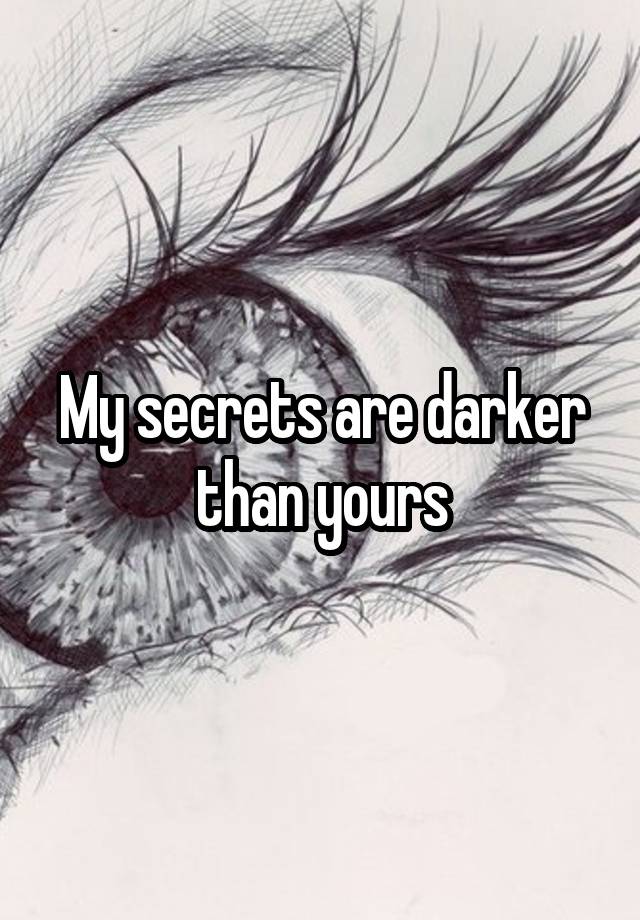 My secrets are darker than yours