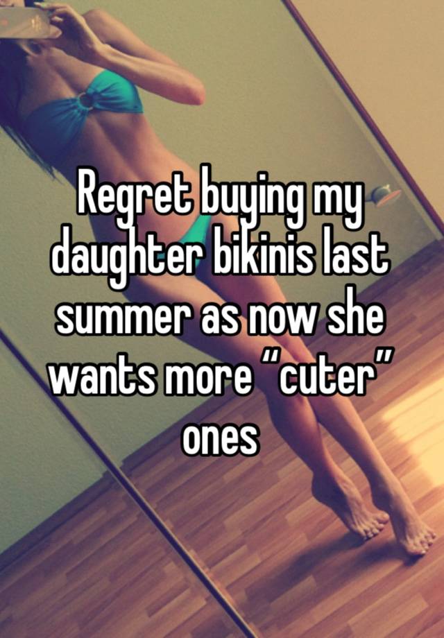 Regret buying my daughter bikinis last summer as now she wants more “cuter” ones 