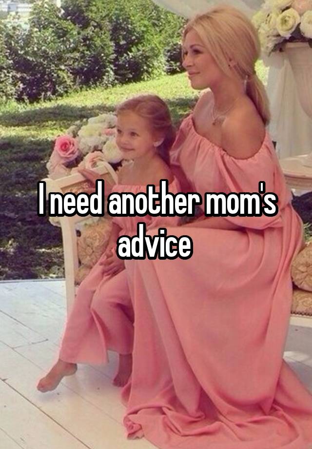 I need another mom's advice 