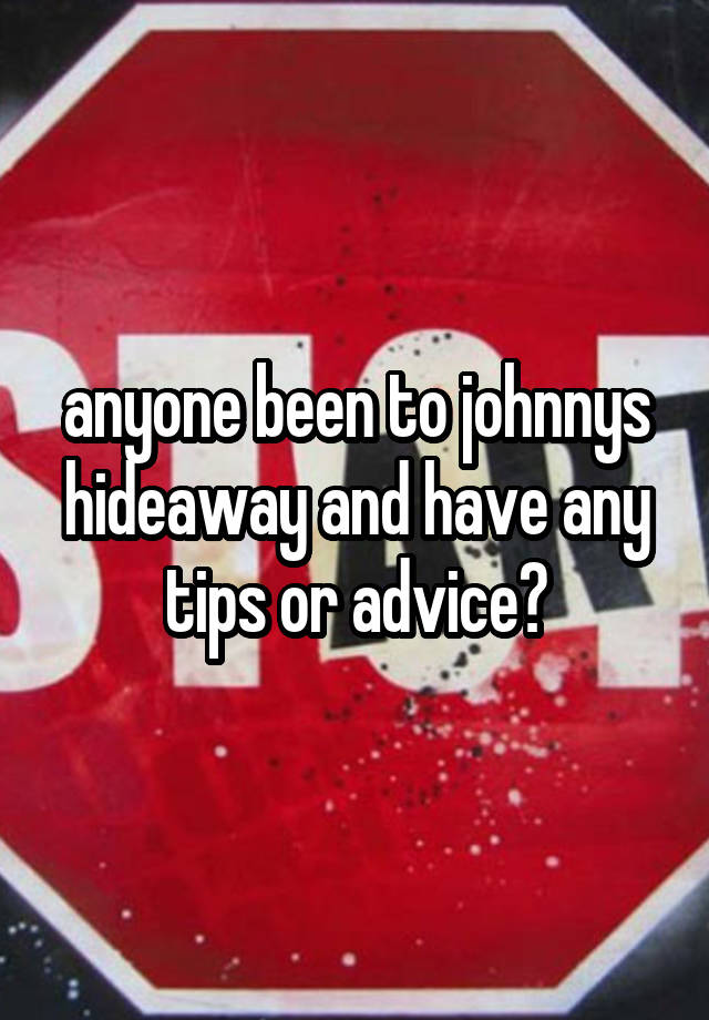 anyone been to johnnys hideaway and have any tips or advice?