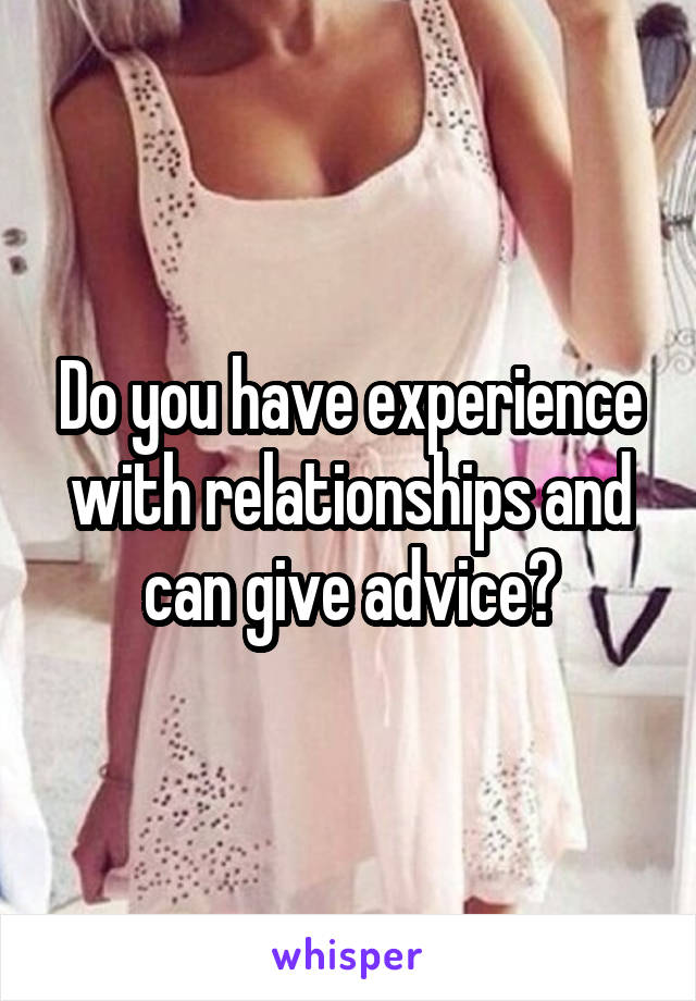 Do you have experience with relationships and can give advice?