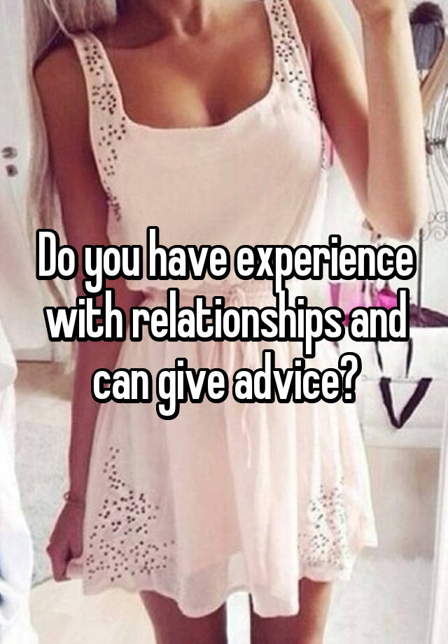 Do you have experience with relationships and can give advice?