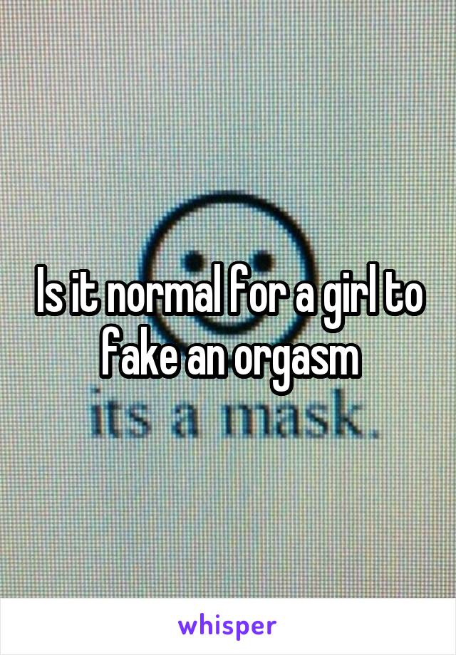 Is it normal for a girl to fake an orgasm