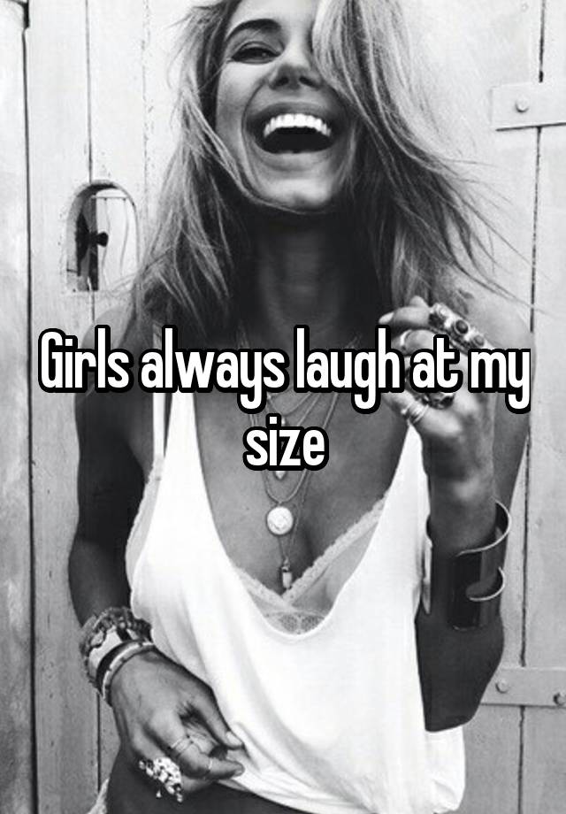 Girls always laugh at my size