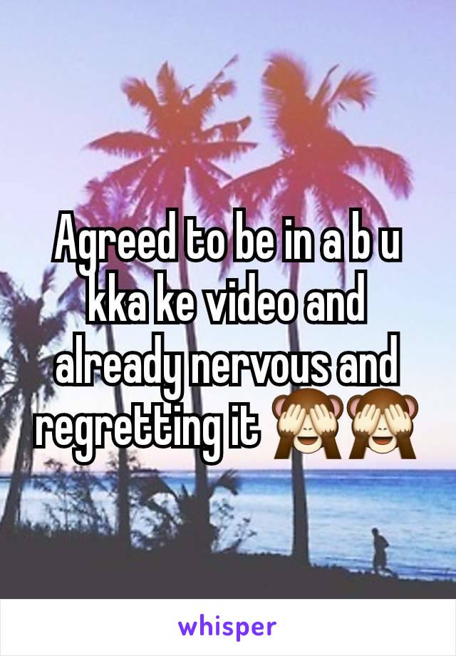 Agreed to be in a b u kka ke video and already nervous and regretting it 🙈🙈