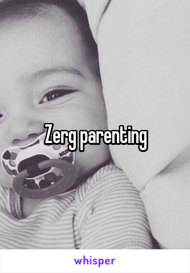 Zerg parenting