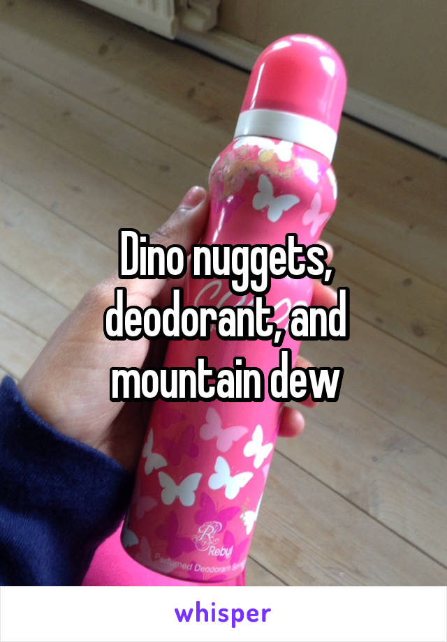 Dino nuggets, deodorant, and mountain dew
