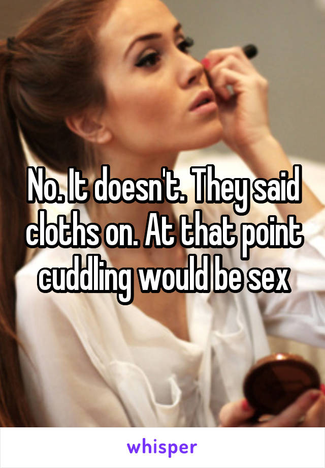 No. It doesn't. They said cloths on. At that point cuddling would be sex