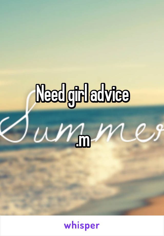 Need girl advice

.m