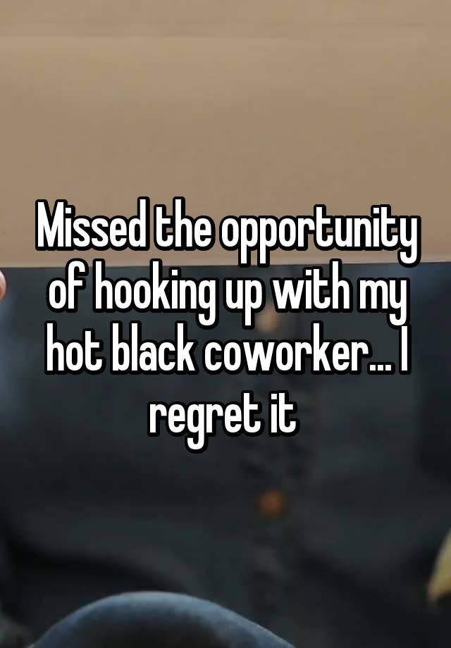 Missed the opportunity of hooking up with my hot black coworker... I regret it 