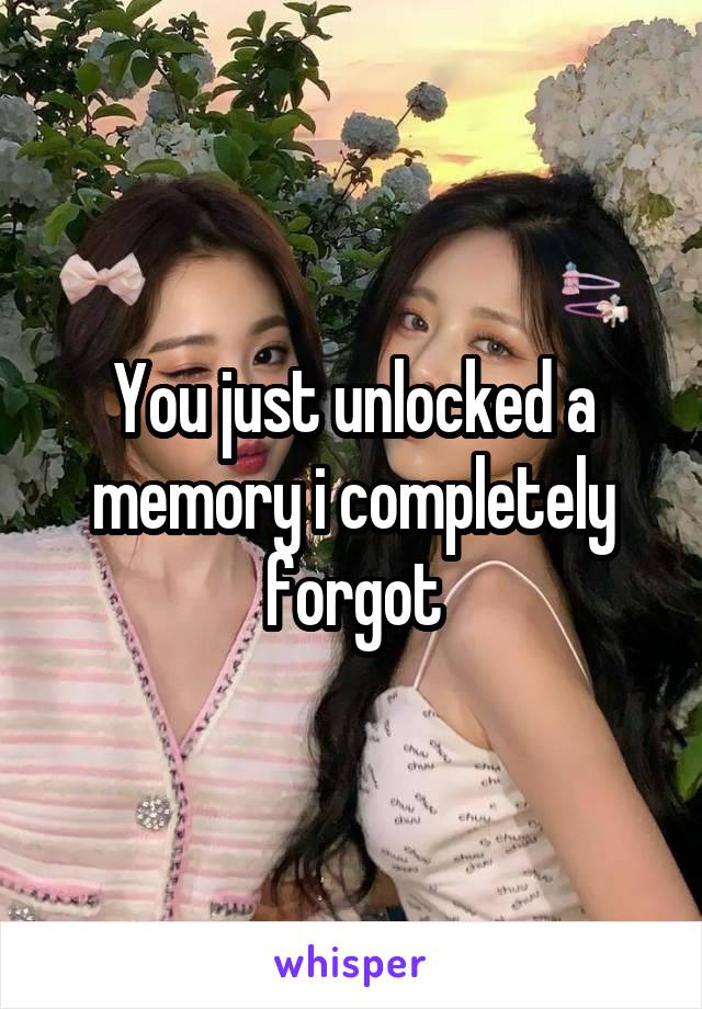 You just unlocked a memory i completely forgot