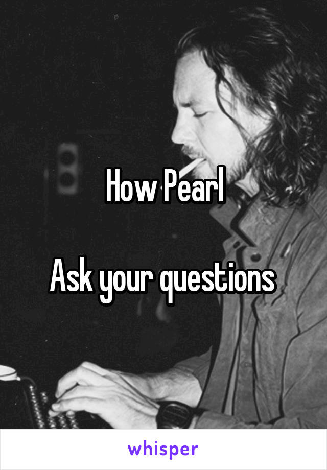 How Pearl

Ask your questions 