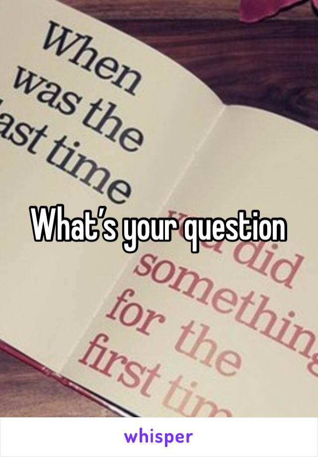 What’s your question 