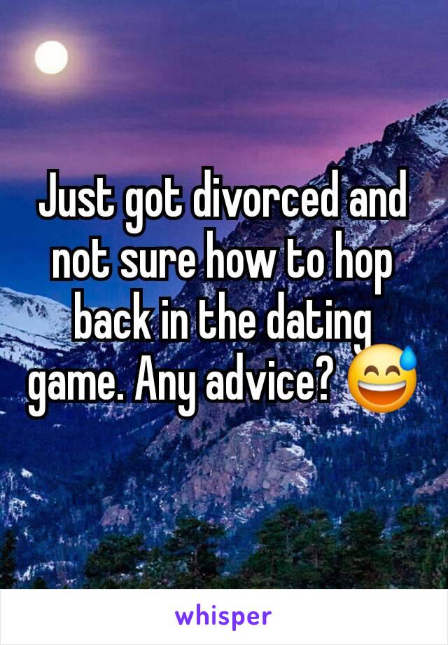 Just got divorced and not sure how to hop back in the dating game. Any advice? 😅