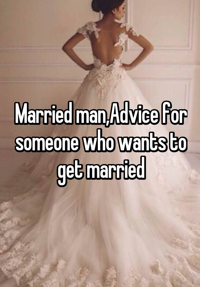 Married man,Advice for someone who wants to get married