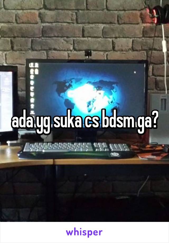 ada yg suka cs bdsm ga?