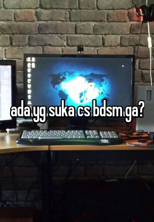 ada yg suka cs bdsm ga?