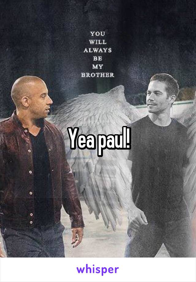 Yea paul!