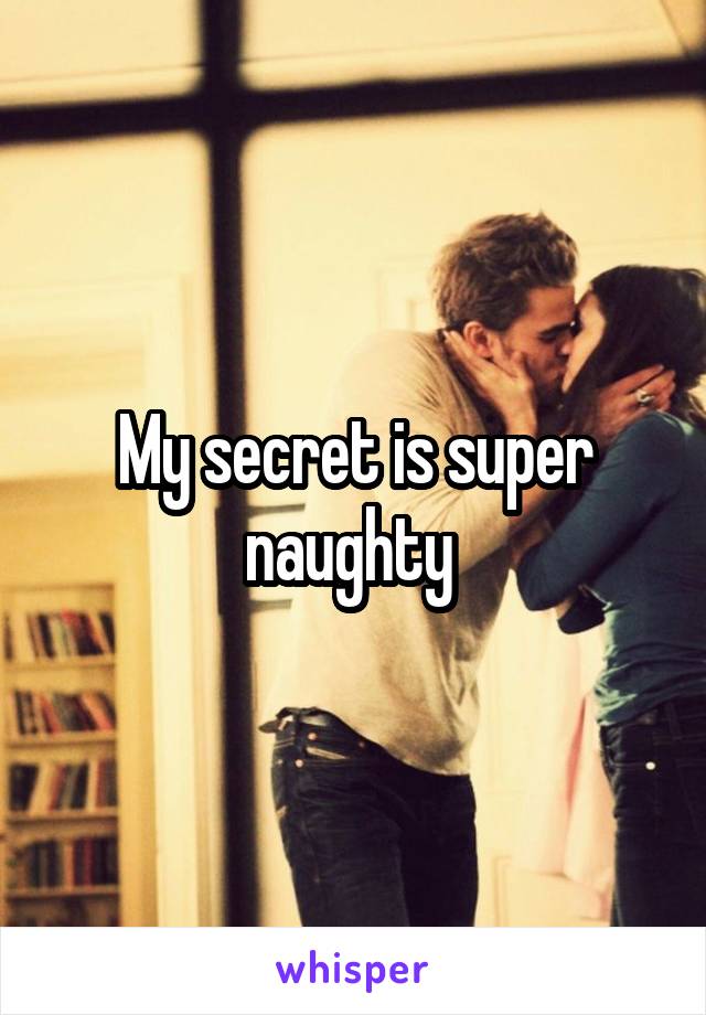 My secret is super naughty 