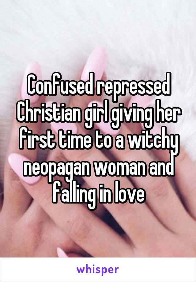 Confused repressed Christian girl giving her first time to a witchy neopagan woman and falling in love