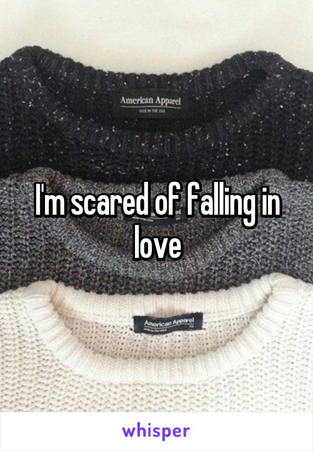 I'm scared of falling in love