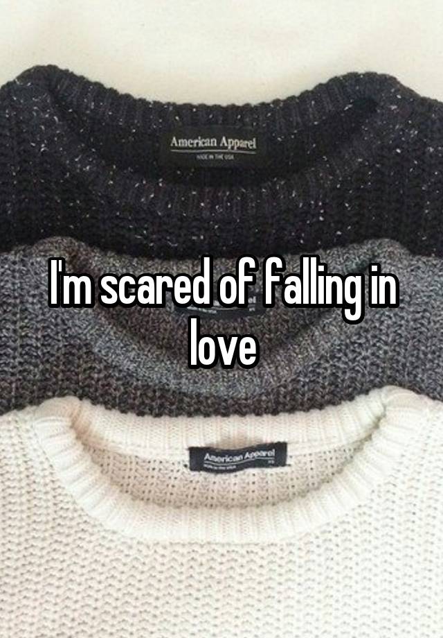 I'm scared of falling in love