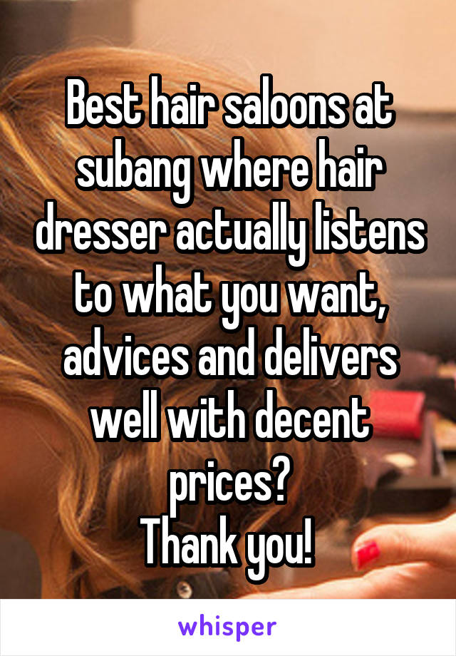 Best hair saloons at subang where hair dresser actually listens to what you want, advices and delivers well with decent prices?
Thank you! 