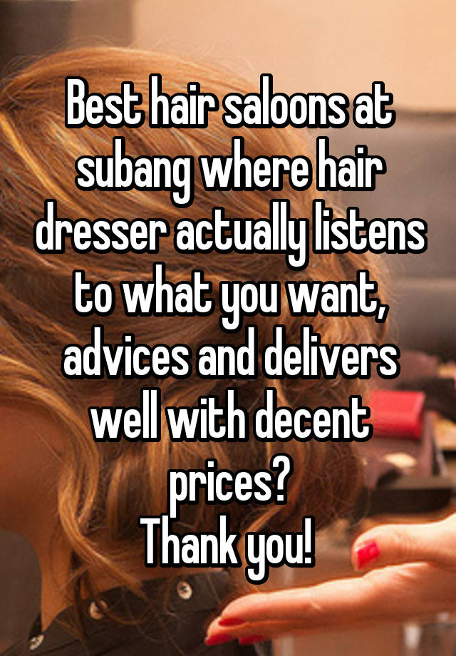 Best hair saloons at subang where hair dresser actually listens to what you want, advices and delivers well with decent prices?
Thank you! 