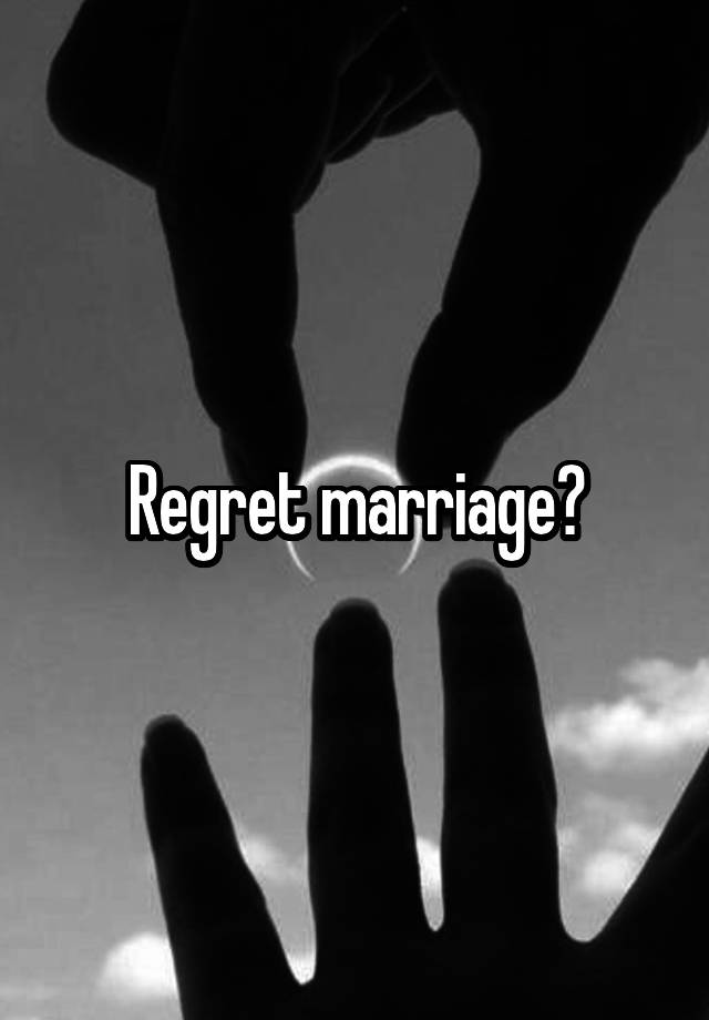 Regret marriage?