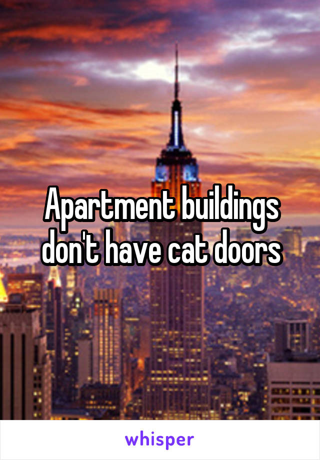 Apartment buildings don't have cat doors