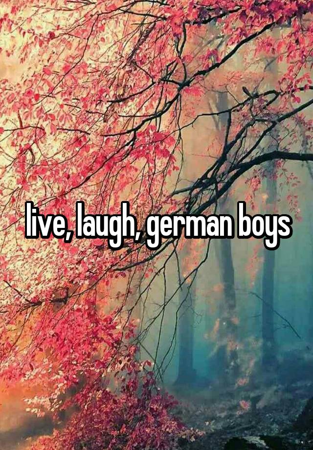 live, laugh, german boys