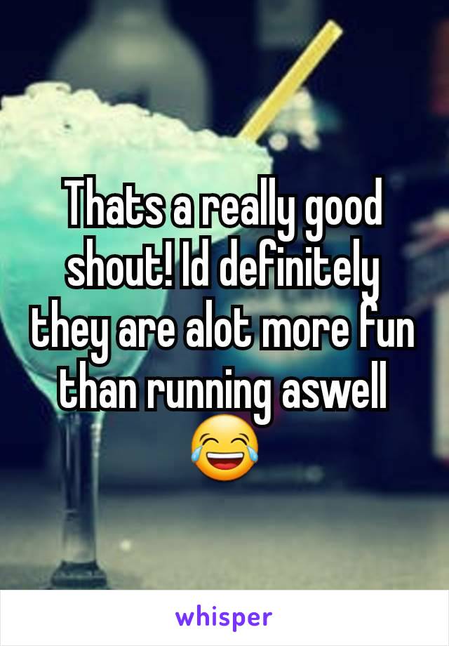 Thats a really good shout! Id definitely they are alot more fun than running aswell😂