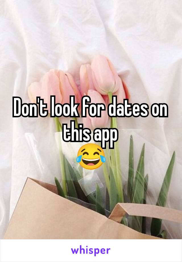 Don't look for dates on this app
😂