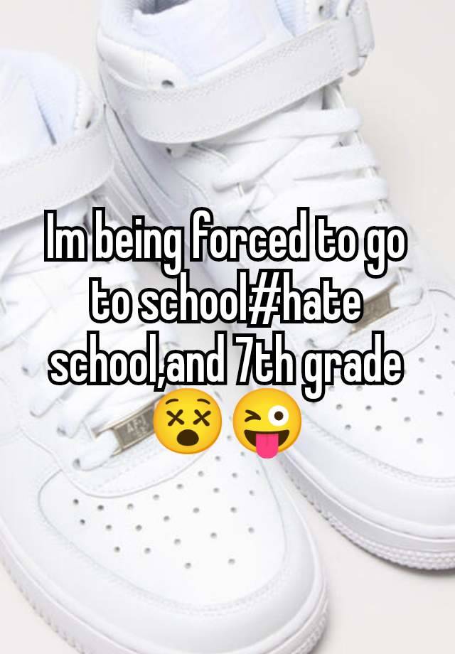 Im being forced to go to school#hate school,and 7th grade😵😜