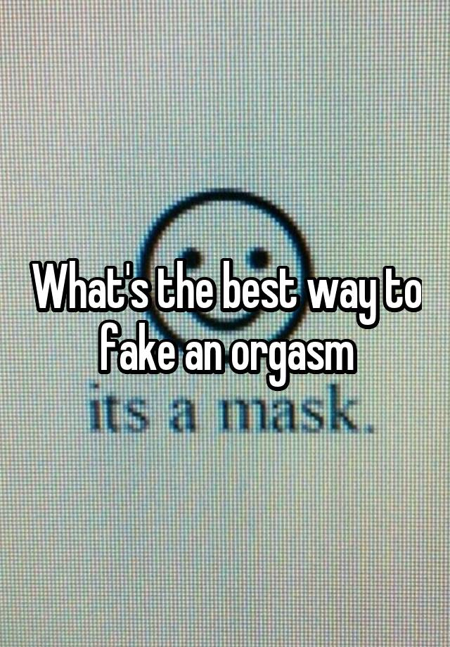 What's the best way to fake an orgasm