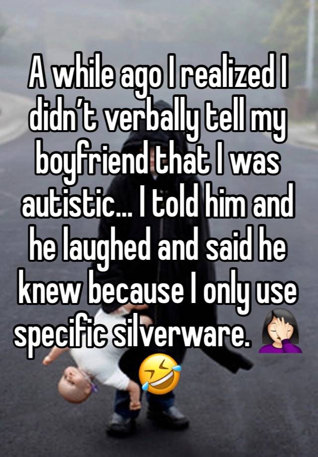 A while ago I realized I didn’t verbally tell my boyfriend that I was autistic… I told him and he laughed and said he knew because I only use specific silverware. 🤦🏻‍♀️🤣