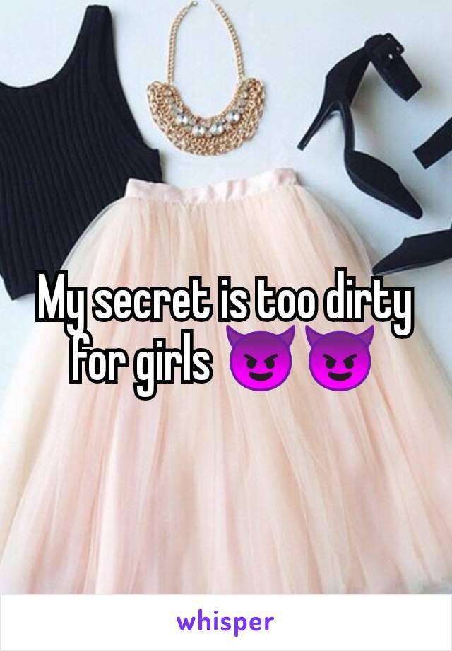 My secret is too dirty for girls 😈😈