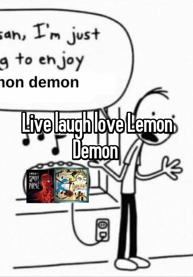 Live laugh love Lemon Demon 