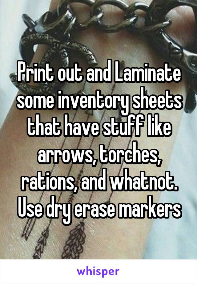 Print out and Laminate some inventory sheets that have stuff like arrows, torches, rations, and whatnot.
Use dry erase markers