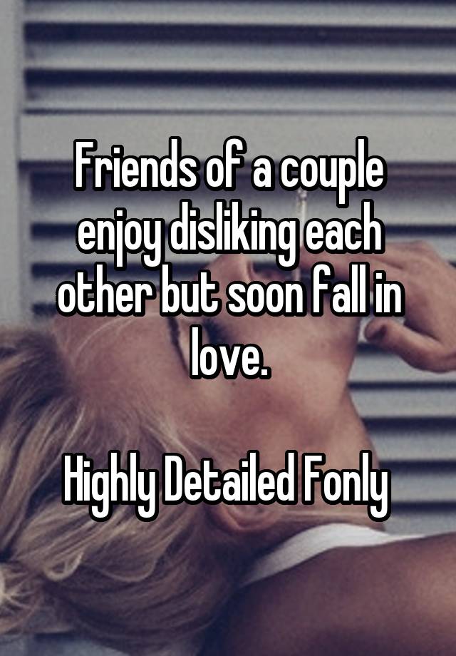 Friends of a couple enjoy disliking each other but soon fall in love.

Highly Detailed Fonly 