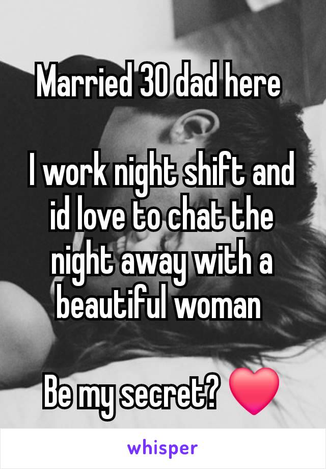 Married 30 dad here 

I work night shift and id love to chat the night away with a beautiful woman 

Be my secret? ❤️