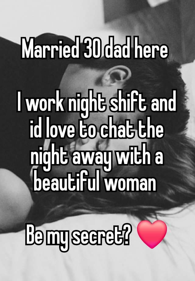 Married 30 dad here 

I work night shift and id love to chat the night away with a beautiful woman 

Be my secret? ❤️