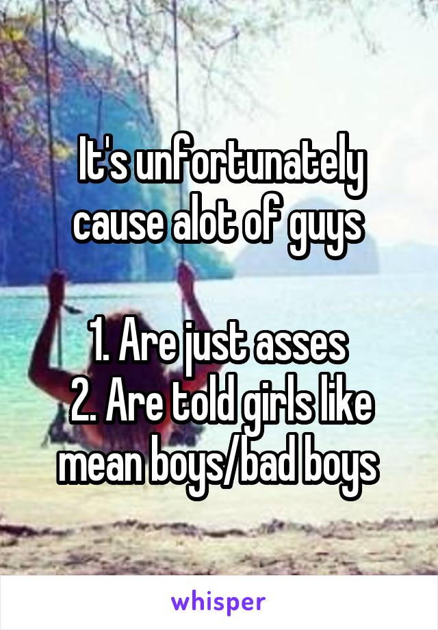 It's unfortunately cause alot of guys 

1. Are just asses 
2. Are told girls like mean boys/bad boys 